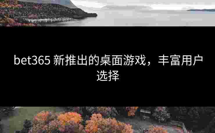 bet365 新推出的桌面游戏，丰富用户选择