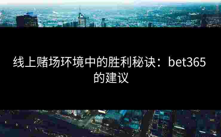 线上赌场环境中的胜利秘诀：bet365 的建议