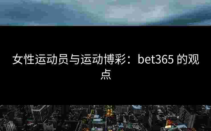 女性运动员与运动博彩：bet365 的观点