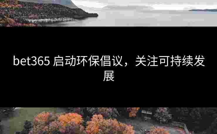 bet365 启动环保倡议，关注可持续发展