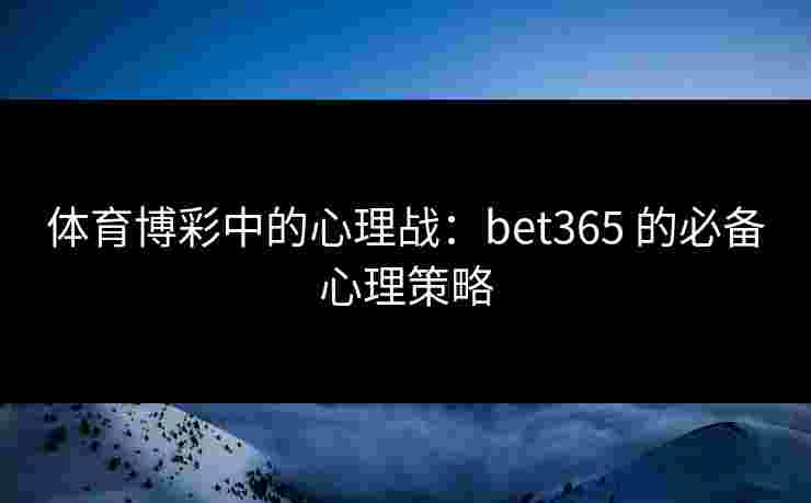 体育博彩中的心理战：bet365 的必备心理策略