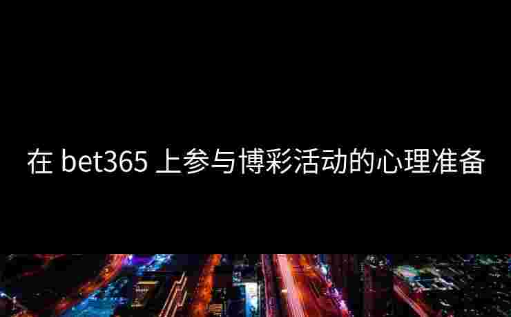 在 bet365 上参与博彩活动的心理准备