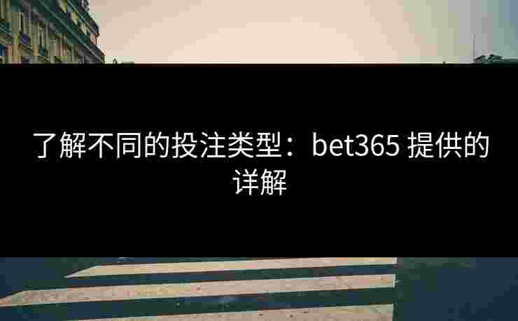 了解不同的投注类型：bet365 提供的详解