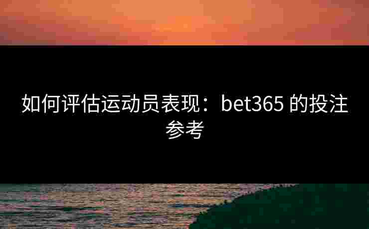 如何评估运动员表现：bet365 的投注参考