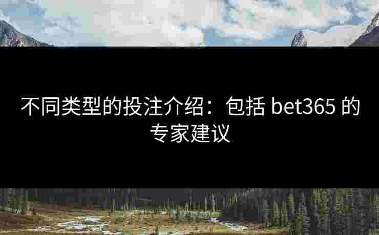 不同类型的投注介绍：包括 bet365 的专家建议