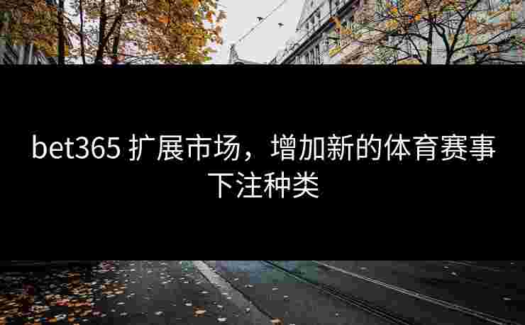 bet365 扩展市场，增加新的体育赛事下注种类