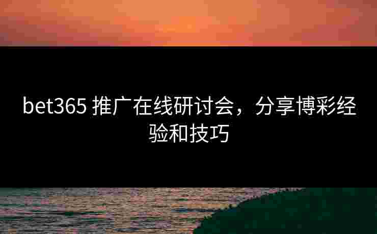 bet365 推广在线研讨会，分享博彩经验和技巧