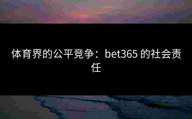 体育界的公平竞争：bet365 的社会责任