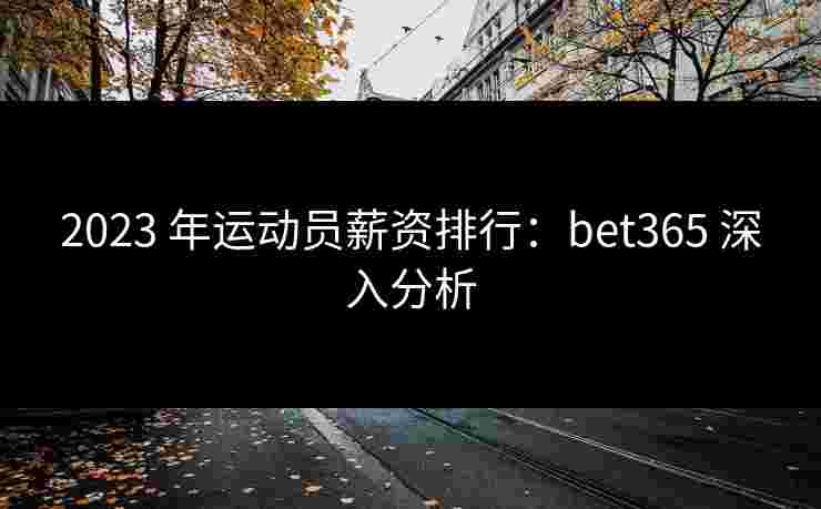 2023 年运动员薪资排行：bet365 深入分析
