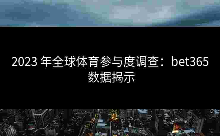 2023 年全球体育参与度调查：bet365 数据揭示