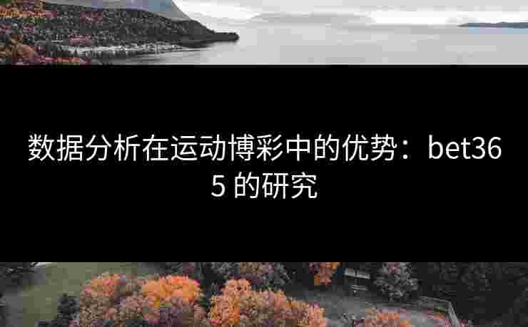 数据分析在运动博彩中的优势：bet365 的研究