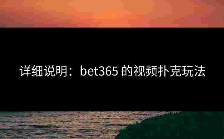 详细说明：bet365 的视频扑克玩法