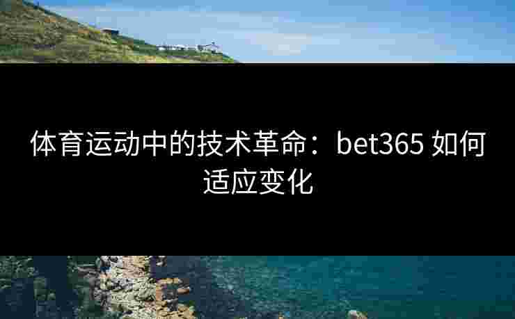 体育运动中的技术革命：bet365 如何适应变化